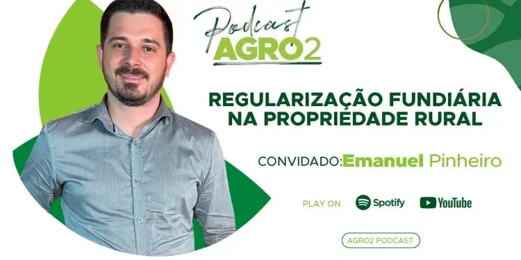 Podcast Agro2: a importância da Regularização Fundiária na propriedade rural.